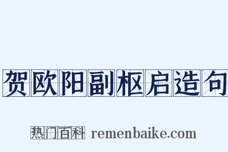 贺欧阳副枢启造句是什么意思的图片